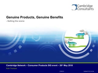 Genuine Products, Genuine Benefits   - Setting the scene Cambridge Network – Consumer Products SIG event – 26 th  May 2010 Ruth Thomson REAL FAKE 