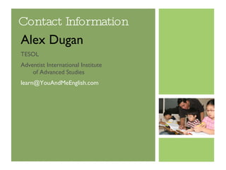Contact Information Alex Dugan TESOL Adventist International Institute  of Advanced Studies [email_address] 