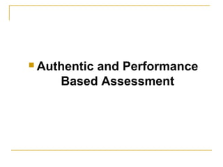  Authentic and Performance
Based Assessment
 