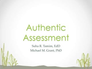 Suha R. Tamim, EdD
Michael M. Grant, PhD
Authentic
Assessment
 