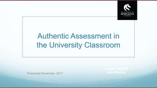 Authentic Assessment in
the University Classroom
CADAD / ACODE
Joint Meeting
Presented November, 2017
 