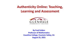 Authenticity Online: Teaching,
Learning and Assessment
By Fred Feldon
Professor of Mathematics
Coastline College, Fountain Valley, CA
August 25, 2021
 