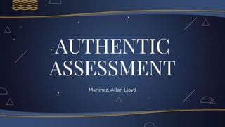 AUTHENTIC
ASSESSMENT
Martinez, Allan Lloyd
 