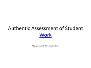 Authentic Assessment of Student
Work
http://www.slideshare.net/expattam
 