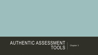 AUTHENTIC ASSESSMENT
TOOLS
Chapter 3
 