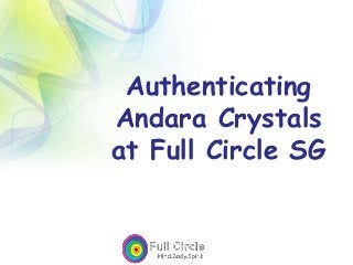 Authenticating
Andara Crystals
at Full Circle SG
 