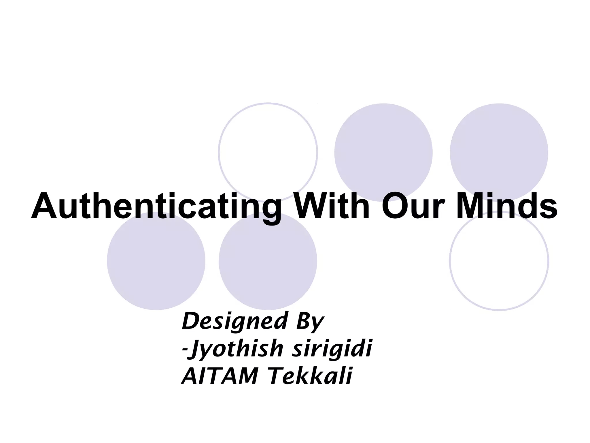 Authenticating With Our Minds
Designed By
-Jyothish sirigidi
AITAM Tekkali
 