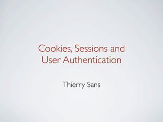 Cookies, Sessions and
User Authentication

     Thierry Sans
 