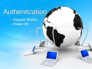 Authentication
- Deepak Mishra
- Hasan Ali
 