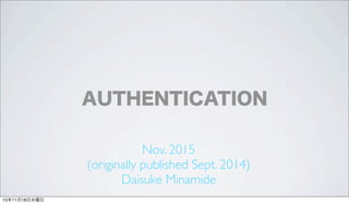 Nov. 2015
(originally published Sept. 2014)
Daisuke Minamide
AUTHENTICATION
15年11月18日水曜日
 