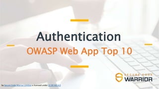Authentication
OWASP Web App Top 10
by Secure Code Warrior Limited is licensed under CC BY-ND 4.0
 