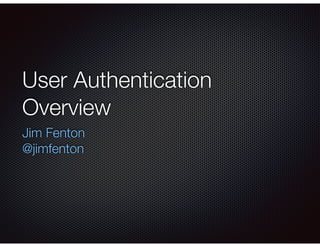 User Authentication
Overview
Jim Fenton
@jimfenton
 