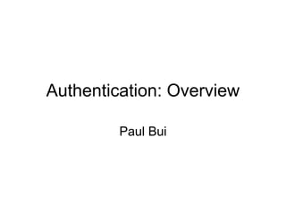 Authentication: Overview
Paul Bui
 