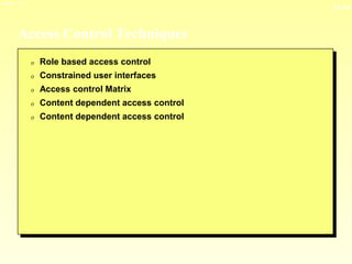 13-14
3/23/2024 04:03
Access Control Techniques
0 Role based access control
0 Constrained user interfaces
0 Access control Matrix
0 Content dependent access control
0 Content dependent access control
 