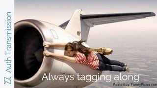 AuthTransmission
Always tagging along
 