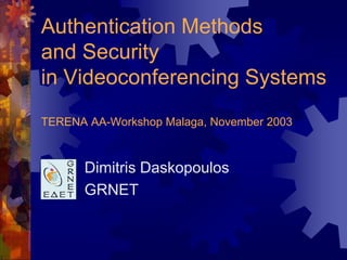 Authentication Methods
and Security
in Videoconferencing Systems
TERENA AA-Workshop Malaga, November 2003



      Dimitris Daskopoulos
      GRNET
 