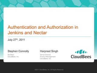 Authentication and Authorization in Jenkins and Nectar July 27th, 2011 ©2011 CloudBees, Inc. All Rights Reserved 