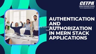 AUTHENTICATION
AND
AUTHORIZATION
IN MERN STACK
APPLICATIONS
Add a little bit of body
text
 