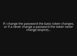 If i change the password the basic token changes,
or if a never change a password the token never
change (expire)...
 