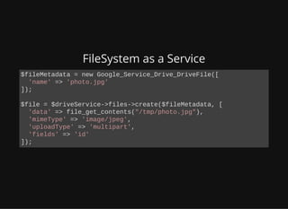 FileSystem as a Service
$fileMetadata = new Google_Service_Drive_DriveFile([
'name' => 'photo.jpg'
]);
$file = $driveServi...