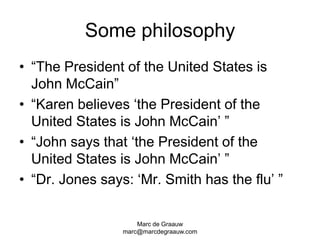 Marc de Graauwmarc@marcdegraauw.comSome philosophy“The President of the United States is John McCain”“Karen believes ‘the President of the United States is John McCain’ ”“John says that ‘the President of the United States is John McCain’ ”“Dr. Jones says: ‘Mr. Smith has the flu’ ”
