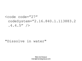 Marc de Graauwmarc@marcdegraauw.com<code code=”27” codeSystem=”2.16.840.1.113883.2.4.4.5” /> "Dissolve in water"