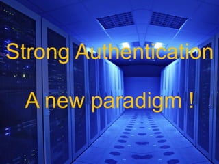 Strong Authentication A new paradigm ! 