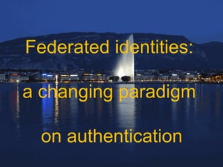 Federated identities:  a changing paradigm  on authentication 