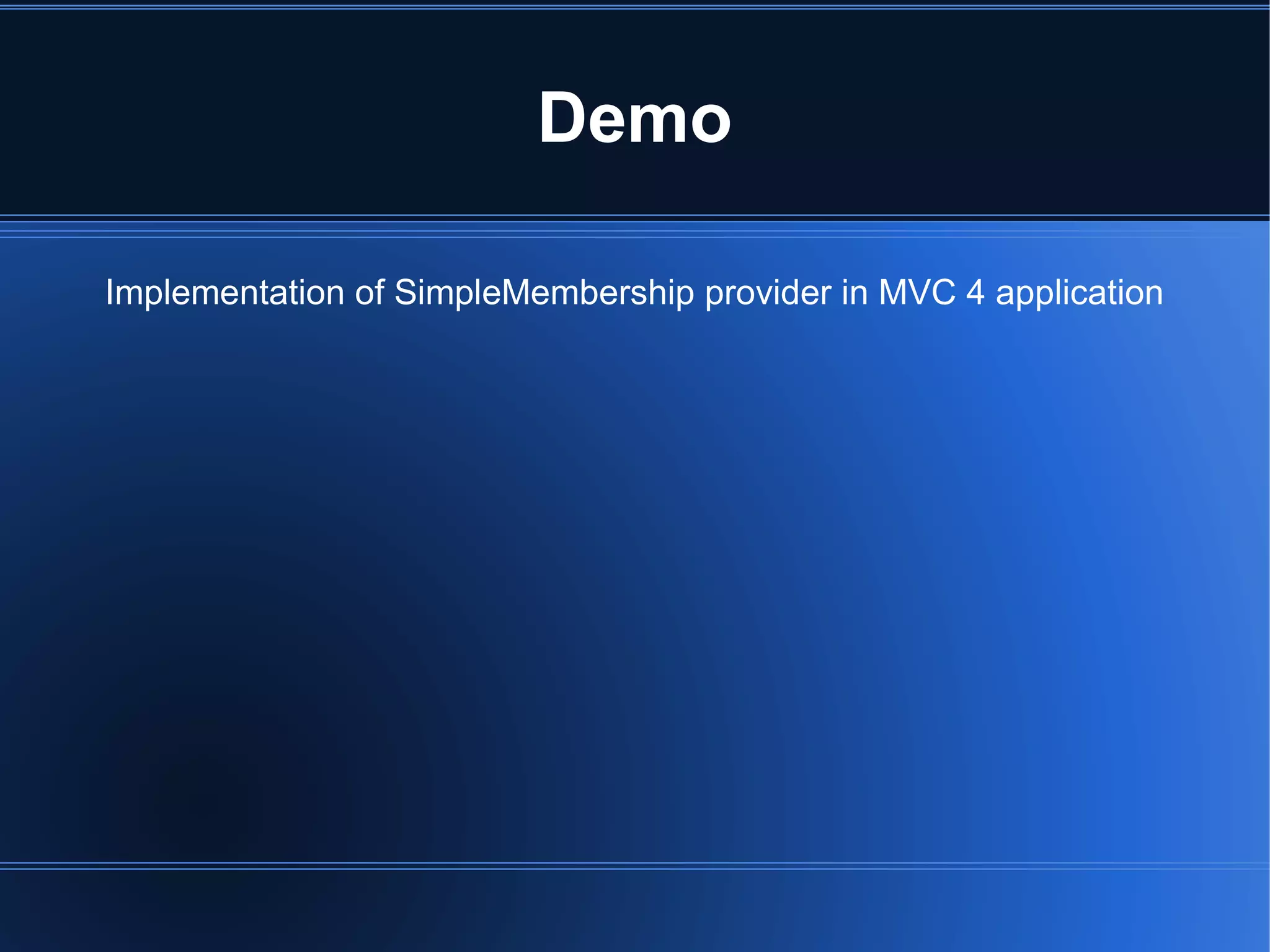 Demo 
Implementation of SimpleMembership provider in MVC 4 application 
 