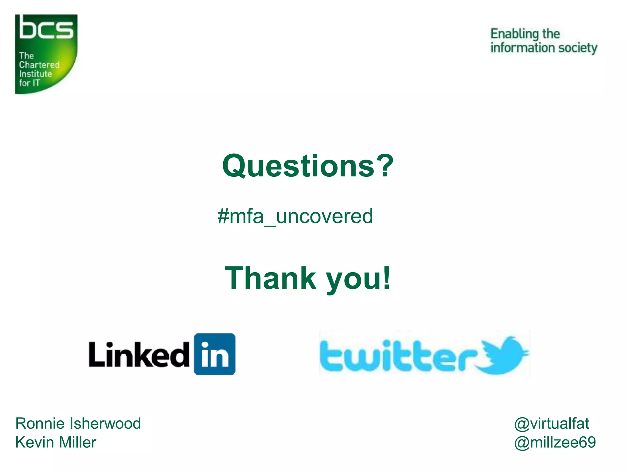 Questions?
Thank you!
#mfa_uncovered
Ronnie Isherwood
Kevin Miller
@virtualfat
@millzee69
 