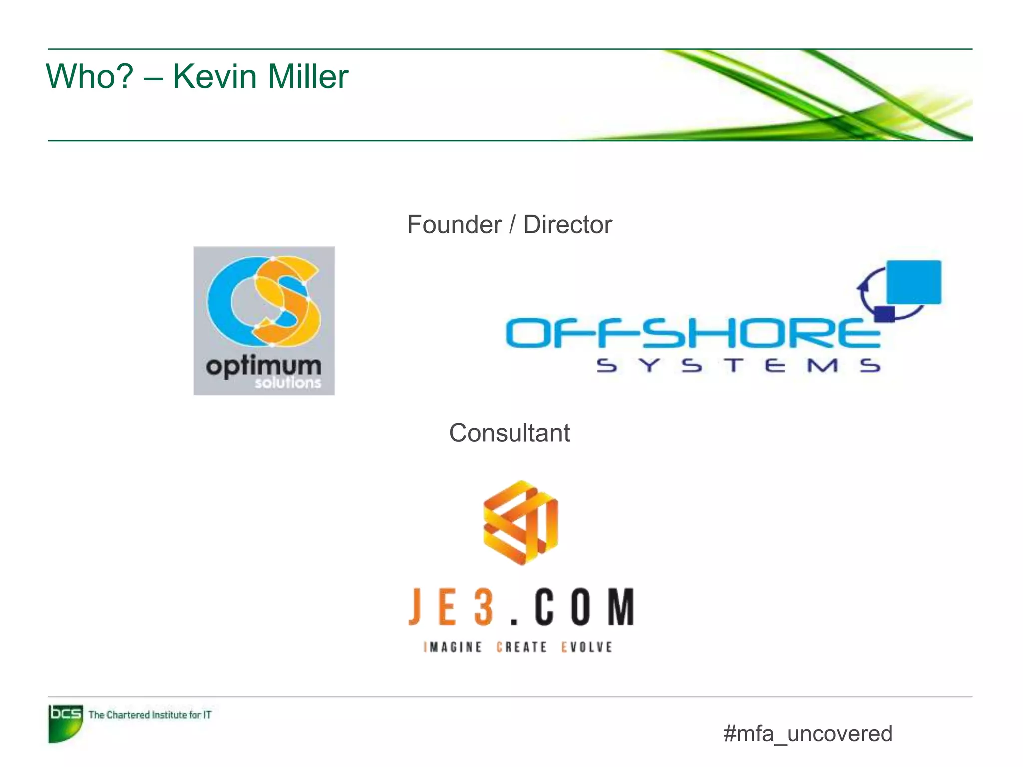 Who? – Kevin Miller
Founder / Director
Consultant
#mfa_uncovered
 