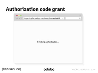 MADRID · NOV 21-22 · 2014 
Authorization code grant 
https://myServerApp.com/oauth?code=CODE 
Finishing authentication... 
 