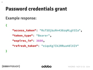 MADRID · NOV 21-22 · 2014 
Password credentials grant 
Example response: 
{ 
"access_token": "RsT5OjbzRn430zqMLgV3Ia", 
"t...