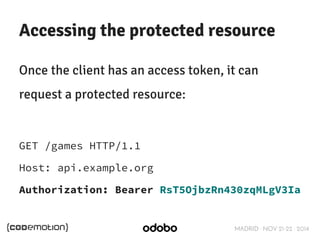 Accessing the protected resource 
Once the client has an access token, it can 
request a protected resource: 
GET /games H...