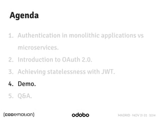 MADRID · NOV 21-22 · 2014 
Agenda 
1. Authentication in monolithic applications vs 
microservices. 
2. Introduction to OAu...