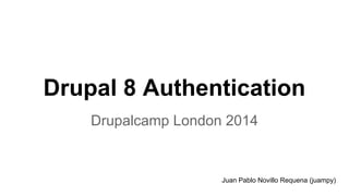 Drupal 8 Authentication
Drupalcamp London 2014

Juan Pablo Novillo Requena (juampy)

 