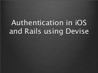 Authentication in iOS
and Rails using Devise
 