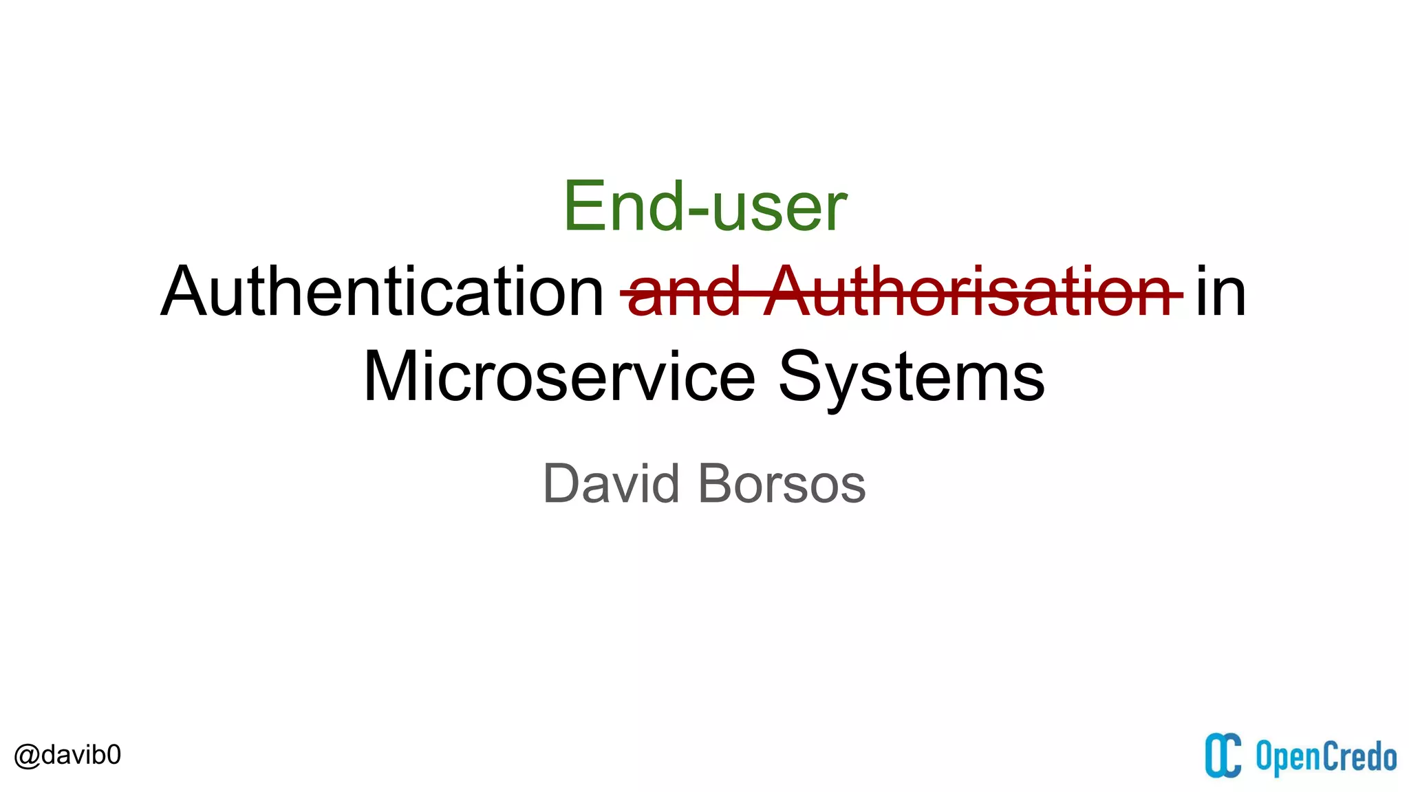 @davib0
End-user
Authentication and Authorisation in
Microservice Systems
David Borsos
 