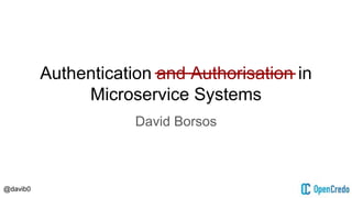 @davib0
Authentication and Authorisation in
Microservice Systems
David Borsos
 