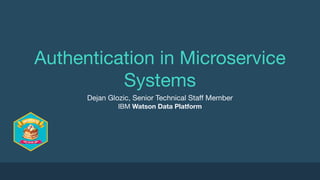 2015 Programming Layer
Authentication in Microservice
Systems
Dejan Glozic, Senior Technical Staﬀ Member

IBM Watson Data Platform
 