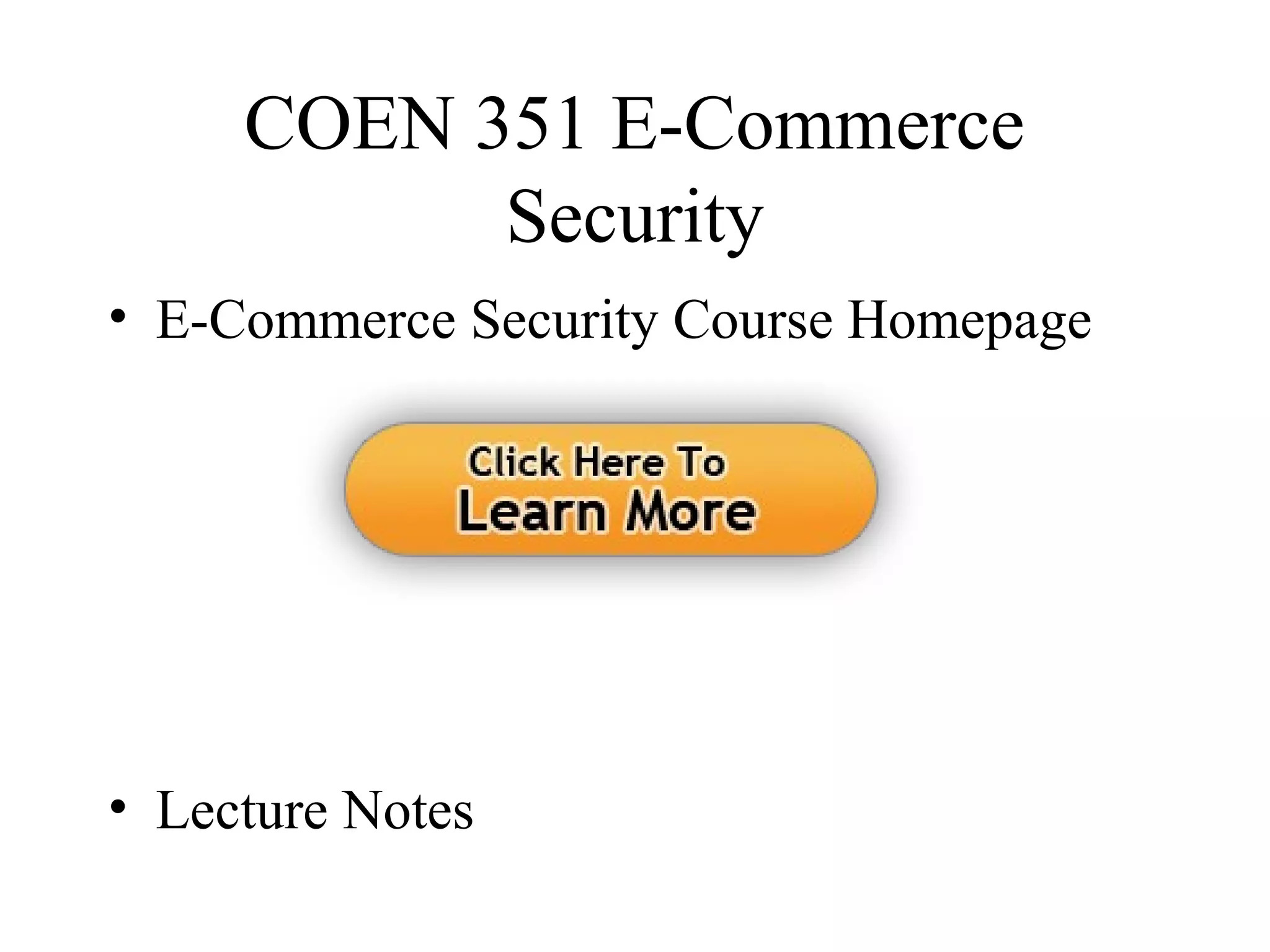 COEN 351 E-Commerce
Security
• E-Commerce Security Course Homepage
• Lecture Notes
 