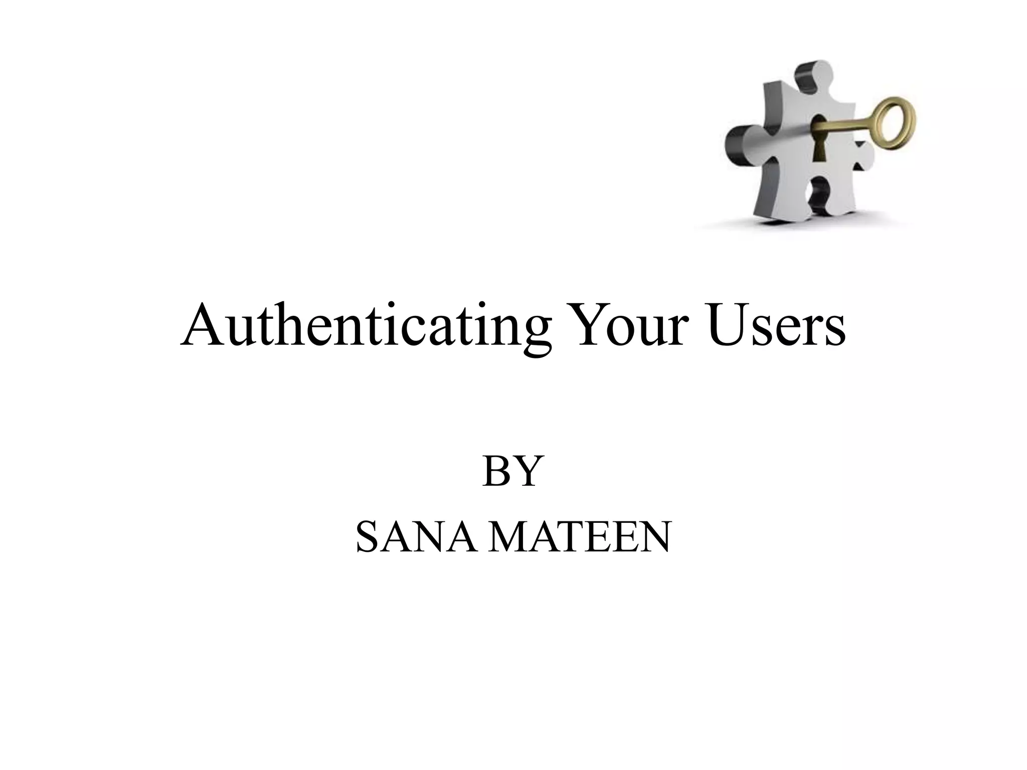 Authenticating Your Users
BY
SANA MATEEN
 