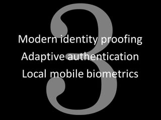 Modern identity proofing
Adaptive authentication
Local mobile biometrics
 
