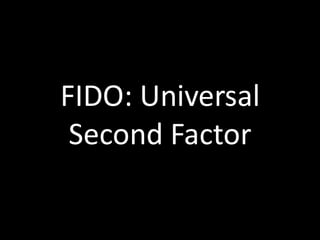 FIDO: Universal
Second Factor
 