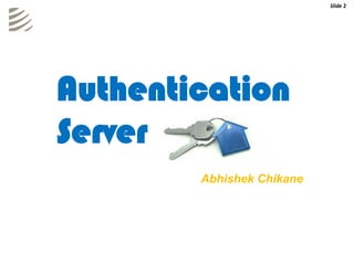 Slide 2




Authentication
Server
        Abhishek Chikane
 