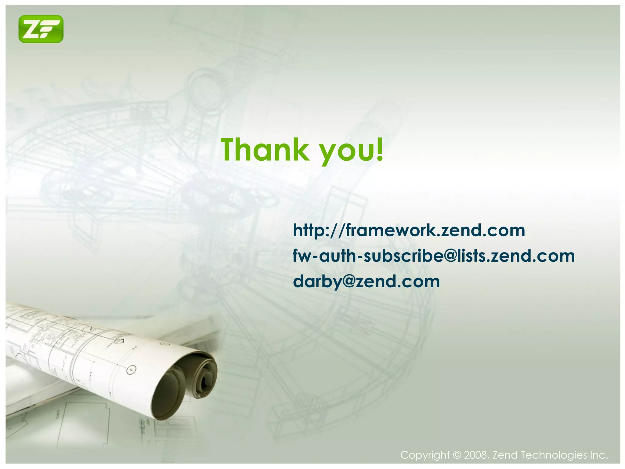Thank you! http://framework.zend.com [email_address] [email_address] 
