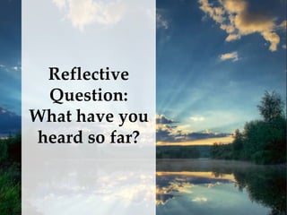 {
Reflective
Question:
What have you
heard so far?
 