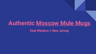 Authentic Moscow Mule Mugs
East Windsor || New Jersey
 