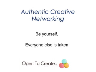 Authentic Creative
Networking
Be yourself.
Everyone else is taken
 