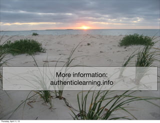 More information:
                         authenticlearning.info




Thursday, April 11, 13
 